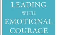 Book Cover: Leading With Emotional Courage: How to Have Hard Conversations, Create Accountability, And Inspire Action On Your Most Important Work